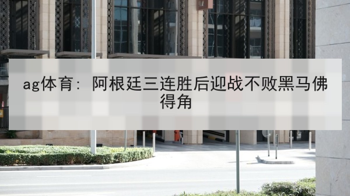 ag体育: 阿根廷三连胜后迎战不败黑马佛得角