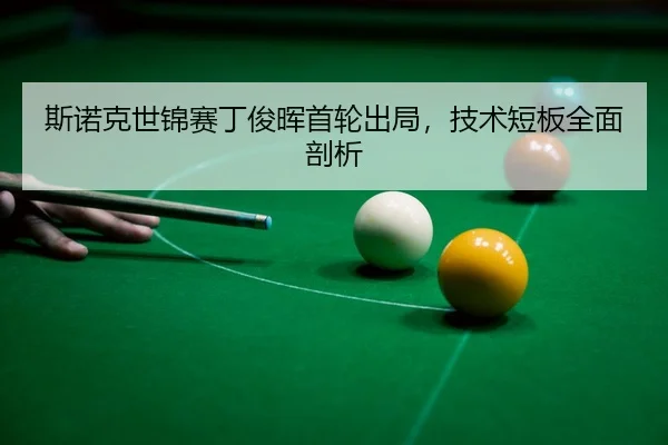 斯诺克世锦赛丁俊晖首轮出局，技术短板全面剖析